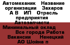 Автомеханик › Название организации ­ Захаров А.В., ИП › Отрасль предприятия ­ Автозапчасти › Минимальный оклад ­ 120 000 - Все города Работа » Вакансии   . Ненецкий АО,Шойна п.